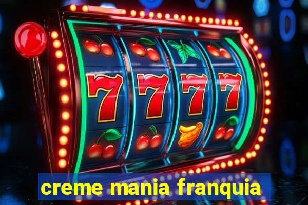 creme mania franquia